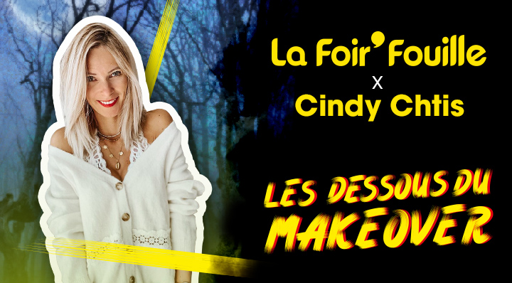 Vignette - La Foir'Fouille x Cindy Ch'tis - Les dessous du Makeover